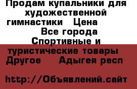 Продам купальники для художественной гимнастики › Цена ­ 6 000 - Все города Спортивные и туристические товары » Другое   . Адыгея респ.